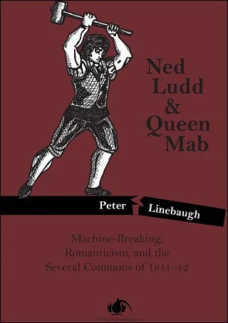 Ned Ludd & Queen Mab: Machine-Breaking, Romanticism, and the Several Commons of 1811-12